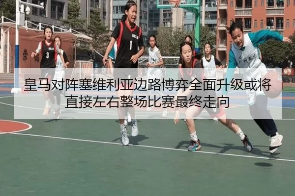 皇马对阵塞维利亚边路博弈全面升级或将直接左右整场比赛最终走向